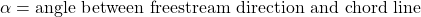  \alpha = \text{angle between freestream direction and chord line} 