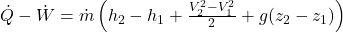  \dot{Q} - \dot{W} = \dot{m} \left( h_2 - h_1 + \frac{V_2^2 - V_1^2}{2} + g(z_2 - z_1) \right) 