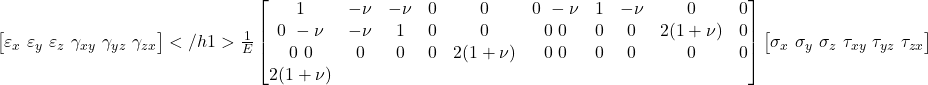  \begin{bmatrix} \varepsilon_x \ \varepsilon_y \ \varepsilon_z \ \gamma_{xy} \ \gamma_{yz} \ \gamma_{zx} \end{bmatrix}</h1> \frac{1}{E} \begin{bmatrix} 1 & -\nu & -\nu & 0 & 0 & 0 \ -\nu & 1 & -\nu & 0 & 0 & 0 \ -\nu & -\nu & 1 & 0 & 0 & 0 \ 0 & 0 & 0 & 2(1+\nu) & 0 & 0 \ 0 & 0 & 0 & 0 & 2(1+\nu) & 0 \ 0 & 0 & 0 & 0 & 0 & 2(1+\nu) \end{bmatrix} \begin{bmatrix} \sigma_x \ \sigma_y \ \sigma_z \ \tau_{xy} \ \tau_{yz} \ \tau_{zx} \end{bmatrix} 