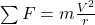  \sum F = m \frac{V^2}{r} 