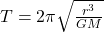 T = 2 \pi \sqrt{\frac{r^3}{G M}}