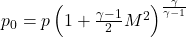  p_0 = p \left( 1 + \frac{\gamma - 1}{2} M^2 \right)^{\frac{\gamma}{\gamma - 1}} 