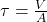  \tau = \frac{V}{A} 