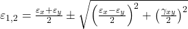  \varepsilon_{1,2} = \frac{\varepsilon_x + \varepsilon_y}{2} \pm \sqrt{\left( \frac{\varepsilon_x - \varepsilon_y}{2} \right)^2 + \left( \frac{\gamma_{xy}}{2} \right)^2} 