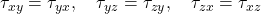 \tau_{xy} = \tau_{yx},\quad \tau_{yz} = \tau_{zy},\quad \tau_{zx} = \tau_{xz} 