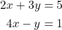  \begin{aligned} 2x + 3y &= 5 \\ 4x - y &= 1 \end{aligned} 