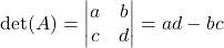 \det(A) = \begin{vmatrix} a & b \\ c & d \end{vmatrix} = ad - bc 