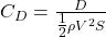 C_D = \frac{D}{\tfrac{1}{2} \rho V^2 S} 