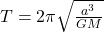 T = 2 \pi \sqrt{\frac{a^3}{G M}}