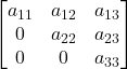 Rendered by QuickLaTeX.com \begin{bmatrix} a_{11} & a_{12} & a_{13} \\ 0 & a_{22} & a_{23} \\ 0 & 0 & a_{33} \end{bmatrix}