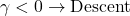  \gamma < 0 \rightarrow \text{Descent} 