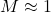 M \approx 1