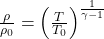  \frac{\rho}{\rho_0} = \left( \frac{T}{T_0} \right)^{\frac{1}{\gamma - 1}} 
