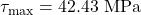 \tau_{\text{max}} = 42.43\ \text{MPa}