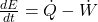  \frac{dE}{dt} = \dot{Q} - \dot{W} 