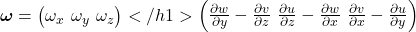  \boldsymbol{\omega} = \begin{pmatrix} \omega_x \ \omega_y \ \omega_z \end{pmatrix}</h1> \begin{pmatrix} \frac{\partial w}{\partial y} - \frac{\partial v}{\partial z} \ \frac{\partial u}{\partial z} - \frac{\partial w}{\partial x} \ \frac{\partial v}{\partial x} - \frac{\partial u}{\partial y} \end{pmatrix} 