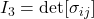 I_3 = \det[\sigma_{ij}]