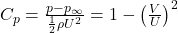  C_p = \frac{p - p_\infty}{\frac{1}{2}\rho U^2} = 1 - \left( \frac{V}{U} \right)^2 
