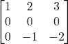  \begin{bmatrix} 1 & 2 & 3 \\ 0 & 0 & 0 \\ 0 & -1 & -2 \end{bmatrix} 