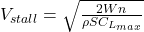  V_{stall} = \sqrt{\frac{2 W n}{\rho S C_{L_{max}}}} 