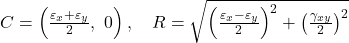  C = \left( \frac{\varepsilon_x + \varepsilon_y}{2},\ 0 \right), \quad R = \sqrt{ \left( \frac{\varepsilon_x - \varepsilon_y}{2} \right)^2 + \left( \frac{\gamma_{xy}}{2} \right)^2 } 