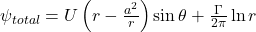  \psi_{total} = U \left( r - \frac{a^2}{r} \right) \sin \theta + \frac{\Gamma}{2\pi} \ln r 